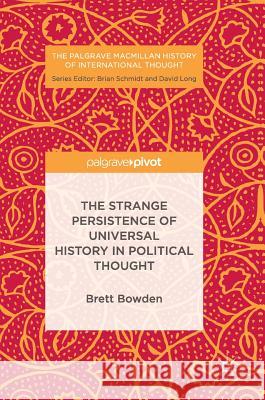 The Strange Persistence of Universal History in Political Thought Brett Bowden 9783319524092 Palgrave MacMillan