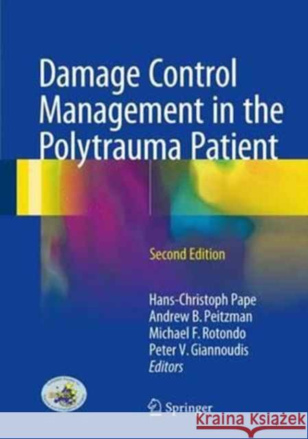 Damage Control Management in the Polytrauma Patient Hans-Christoph Pape Andrew B. Peitzman Michael F. Rotondo 9783319524276 Springer