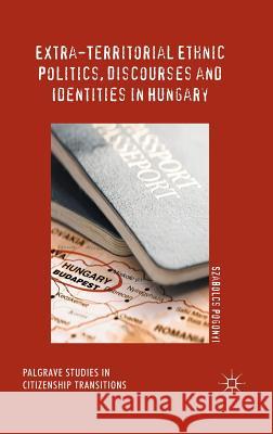 Extra-Territorial Ethnic Politics, Discourses and Identities in Hungary Szabolcs Pogonyi 9783319524665 Palgrave MacMillan