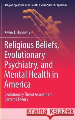 Religious Beliefs, Evolutionary Psychiatry, and Mental Health in America: Evolutionary Threat Assessment Systems Theory Flannelly, Kevin J. 9783319524870