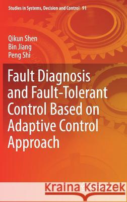 Fault Diagnosis and Fault-Tolerant Control Based on Adaptive Control Approach Qikun Shen Bin Jiang Peng Shi 9783319525297