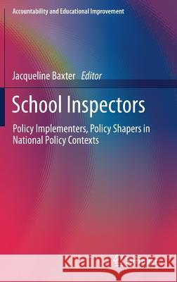 School Inspectors: Policy Implementers, Policy Shapers in National Policy Contexts Baxter, Jacqueline 9783319525358
