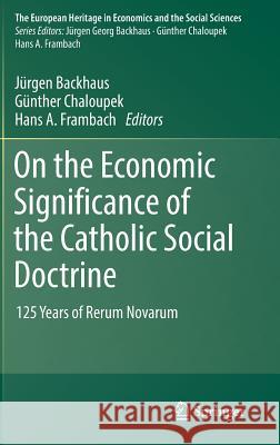 On the Economic Significance of the Catholic Social Doctrine: 125 Years of Rerum Novarum Backhaus, Jürgen 9783319525440 Springer