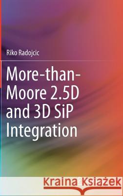 More-Than-Moore 2.5d and 3D Sip Integration Radojcic, Riko 9783319525471