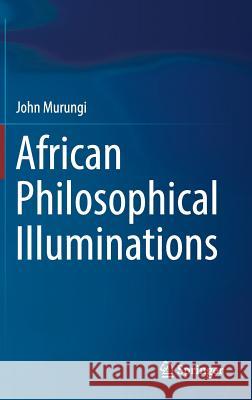 African Philosophical Illuminations John Murungi 9783319525594