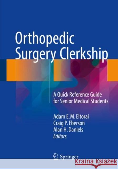 Orthopedic Surgery Clerkship: A Quick Reference Guide for Senior Medical Students Eltorai, Adam E. M. 9783319525655 Springer
