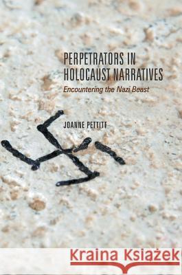 Perpetrators in Holocaust Narratives: Encountering the Nazi Beast Pettitt, Joanne 9783319525747 Palgrave MacMillan