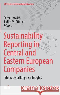 Sustainability Reporting in Central and Eastern European Companies: International Empirical Insights Horváth, Péter 9783319525778