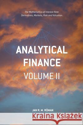 Analytical Finance: Volume II: The Mathematics of Interest Rate Derivatives, Markets, Risk and Valuation Röman, Jan R. M. 9783319525839 Palgrave MacMillan