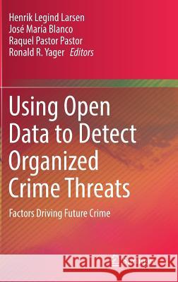 Using Open Data to Detect Organized Crime Threats: Factors Driving Future Crime Larsen, Henrik Legind 9783319527024 Springer
