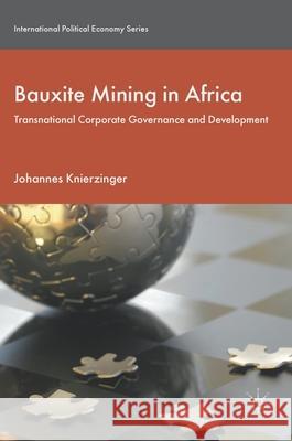 Bauxite Mining in Africa: Transnational Corporate Governance and Development Knierzinger, Johannes 9783319527055 Palgrave MacMillan