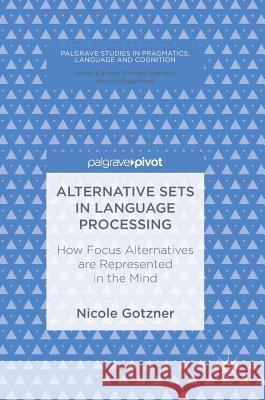 Alternative Sets in Language Processing: How Focus Alternatives Are Represented in the Mind Gotzner, Nicole 9783319527604 Palgrave MacMillan
