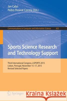 Sports Science Research and Technology Support: Third International Congress, Icsports 2015, Lisbon, Portugal, November 15-17, 2015, Revised Selected Cabri, Jan 9783319527697 Springer