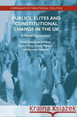 Publics, Elites and Constitutional Change in the UK: A Missed Opportunity? Kenealy, Daniel 9783319528175