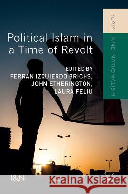 Political Islam in a Time of Revolt Ferran Izquierdo-Brichs John Etherington Laura Feliu 9783319528328 Palgrave MacMillan