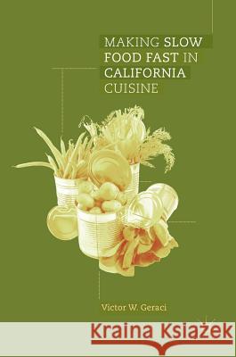 Making Slow Food Fast in California Cuisine Victor W. Geraci 9783319528564 Palgrave MacMillan