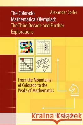 The Colorado Mathematical Olympiad: The Third Decade and Further Explorations: From the Mountains of Colorado to the Peaks of Mathematics Soifer, Alexander 9783319528595 Springer
