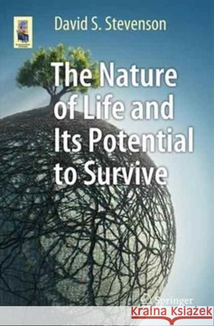 The Nature of Life and Its Potential to Survive Stevenson, David S. 9783319529103 Springer