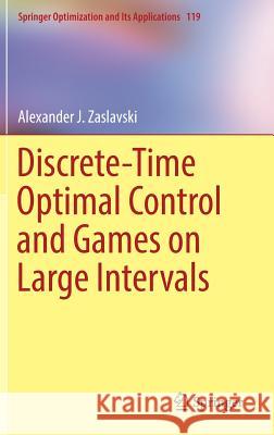 Discrete-Time Optimal Control and Games on Large Intervals Alexander J. Zaslavski 9783319529318 Springer