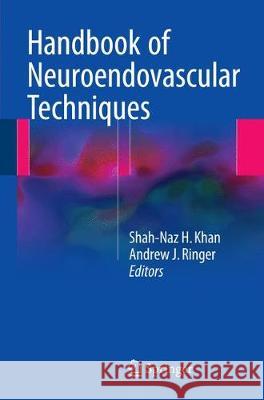 Handbook of Neuroendovascular Techniques Shah-Naz H. Khan Andrew J. Ringer 9783319529349 Springer