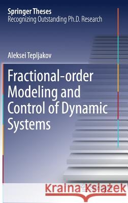 Fractional-Order Modeling and Control of Dynamic Systems Tepljakov, Aleksei 9783319529493 Springer