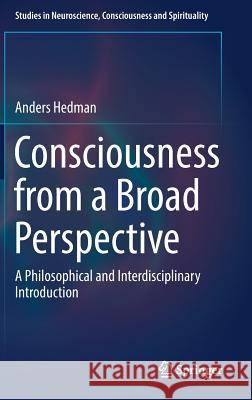 Consciousness from a Broad Perspective: A Philosophical and Interdisciplinary Introduction Hedman, Anders 9783319529738