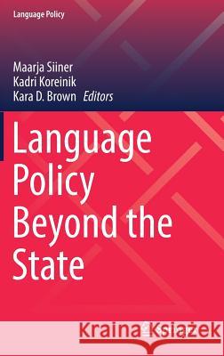 Language Policy Beyond the State Maarja Siiner Kadri Koreinik Kara Brown 9783319529912