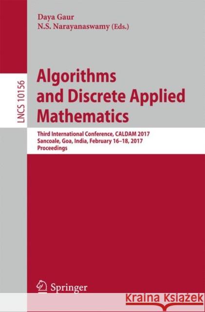 Algorithms and Discrete Applied Mathematics: Third International Conference, Caldam 2017, Sancoale, Goa, India, February 16-18, 2017, Proceedings Gaur, Daya 9783319530062