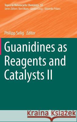 Guanidines as Reagents and Catalysts II Philipp Selig 9783319530123 Springer