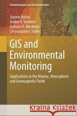 GIS and Environmental Monitoring: Applications in the Marine, Atmospheric and Geomagnetic Fields Kolios, Stavros 9783319530840 Springer