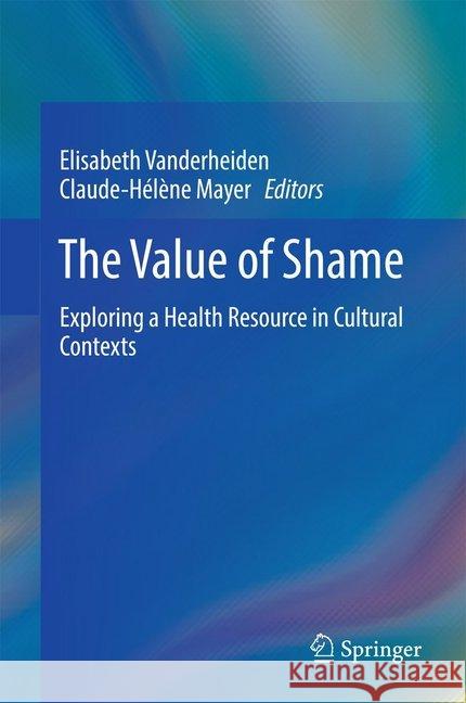 The Value of Shame: Exploring a Health Resource in Cultural Contexts Vanderheiden, Elisabeth 9783319530994