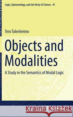 Objects and Modalities: A Study in the Semantics of Modal Logic Tulenheimo, Tero 9783319531182