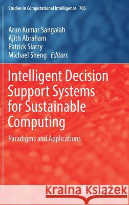 Intelligent Decision Support Systems for Sustainable Computing: Paradigms and Applications Sangaiah, Arun Kumar 9783319531526