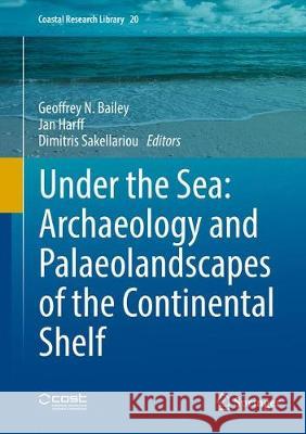 Under the Sea: Archaeology and Palaeolandscapes of the Continental Shelf Geoffrey N. Bailey Jan Harff Dimitris Sakellariou 9783319531588