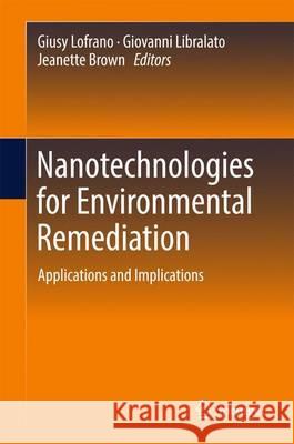 Nanotechnologies for Environmental Remediation: Applications and Implications Lofrano, Giusy 9783319531618 Springer