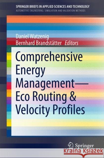 Comprehensive Energy Management - Eco Routing & Velocity Profiles Daniel Watzenig Bernhard Brandstatter 9783319531649