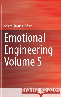 Emotional Engineering, Vol.5 Shuichi Fukuda 9783319531946 Springer