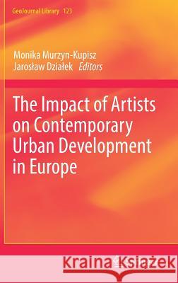 The Impact of Artists on Contemporary Urban Development in Europe Monika Murzyn-Kupisz Jaros Aw Dzi 9783319532158 Springer