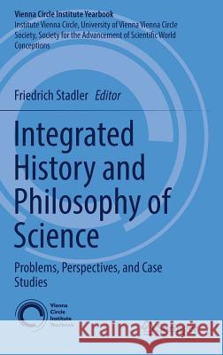Integrated History and Philosophy of Science: Problems, Perspectives, and Case Studies Stadler, Friedrich 9783319532578