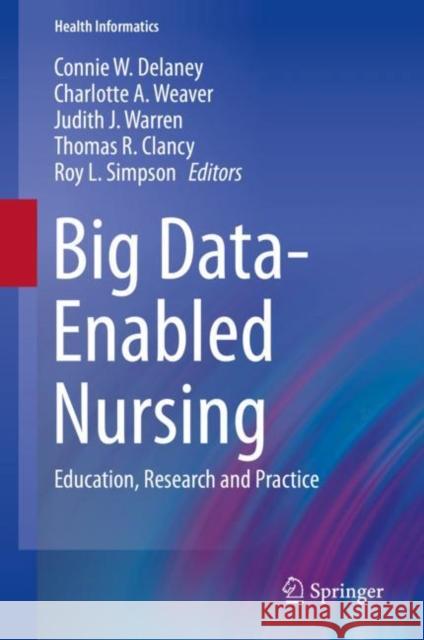 Big Data-Enabled Nursing: Education, Research and Practice Delaney, Connie W. 9783319532998 Springer
