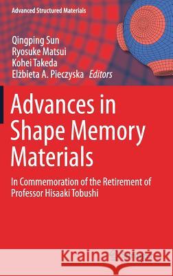 Advances in Shape Memory Materials: In Commemoration of the Retirement of Professor Hisaaki Tobushi Sun, Qingping 9783319533056 Springer
