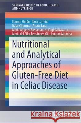 Nutritional and Analytical Approaches of Gluten-Free Diet in Celiac Disease Edurne Simon Idoia Larrech Itziar Churruca 9783319533414 Springer