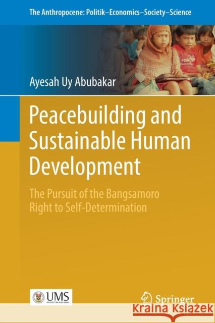 Peacebuilding and Sustainable Human Development: The Pursuit of the Bangsamoro Right to Self-Determination Abubakar, Ayesah Uy 9783319533865 Springer