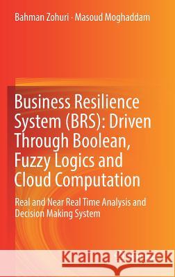 Business Resilience System (Brs): Driven Through Boolean, Fuzzy Logics and Cloud Computation: Real and Near Real Time Analysis and Decision Making Sys Zohuri, Bahman 9783319534169 Springer
