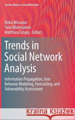 Trends in Social Network Analysis: Information Propagation, User Behavior Modeling, Forecasting, and Vulnerability Assessment Missaoui, Rokia 9783319534190 Springer