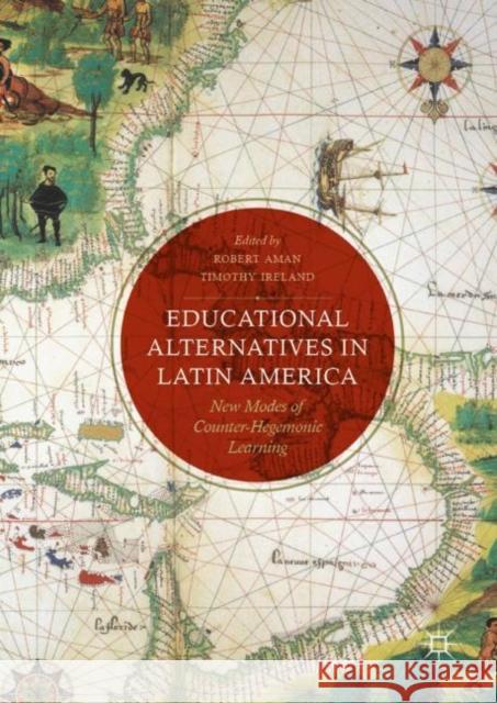 Educational Alternatives in Latin America: New Modes of Counter-Hegemonic Learning Aman, Robert 9783319534497