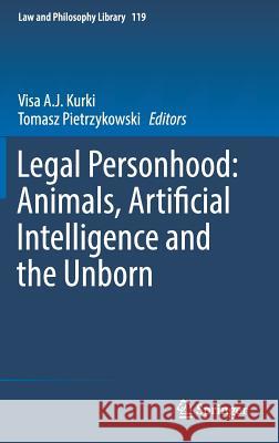 Legal Personhood: Animals, Artificial Intelligence and the Unborn Tomasz Pietrzykowski Visa A. J. Kurki 9783319534619
