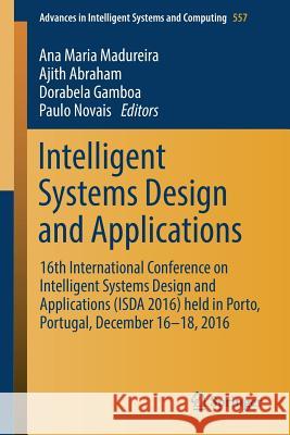 Intelligent Systems Design and Applications: 16th International Conference on Intelligent Systems Design and Applications (ISDA 2016) Held in Porto, P Madureira, Ana Maria 9783319534794