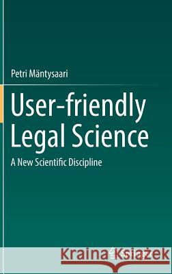 User-Friendly Legal Science: A New Scientific Discipline Mäntysaari, Petri 9783319534916 Springer