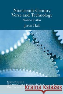 Nineteenth-Century Verse and Technology: Machines of Meter Hall, Jason David 9783319535012 Palgrave MacMillan